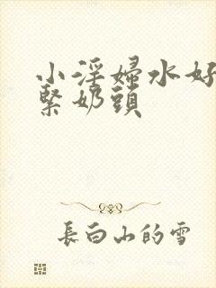 小淫妇水好多真紧奶头