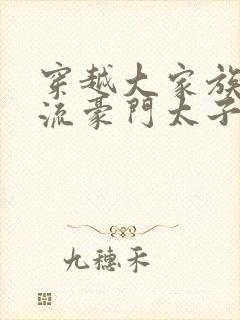 穿越大家族之风流豪门太子爷封面