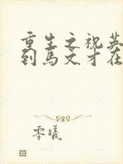 重生之祝英台遇到马文才在线阅读