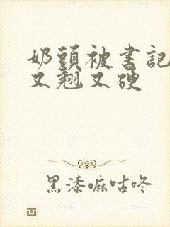 奶头被书记吃得又翘又硬