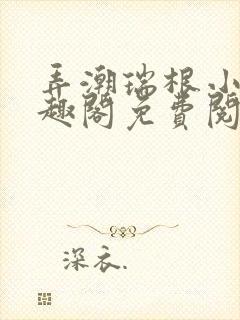 弄潮瑞根小说笔趣阁免费阅读