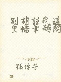 别胡说我这是人皇幡笔趣阁