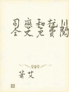 司恋和杭川小说全文免费阅读无弹窗笔趣