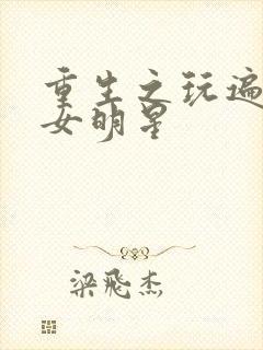 重生之玩遍香港女明星