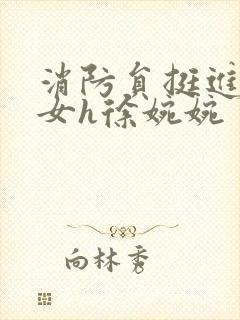 消防员挺进乖乖女h徐婉婉