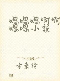 嗯嗯嗯啊啊啊嗯嗯嗯小说