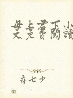 母上君下小说全文免费阅读无弹窗