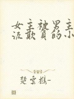 女主被男主们轮流欺负的小说