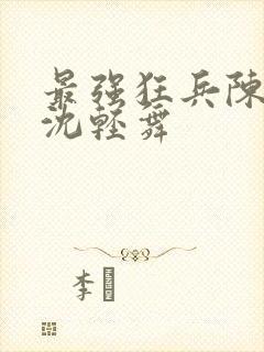 最强狂兵陈六何沈轻舞