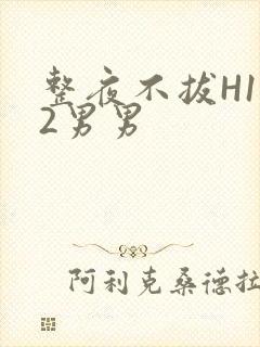 整夜不拔H1V2男男封面