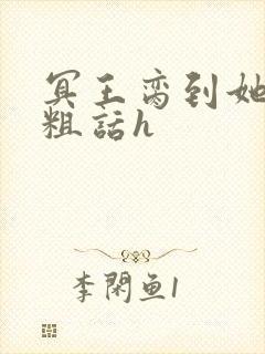 冥王脔到她哭h粗话h