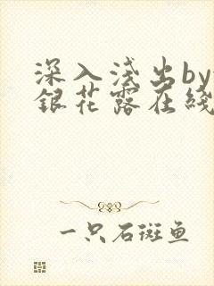 深入浅出by金银花露在线全文免费阅读笔趣阁