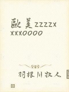 欧美zzzzxxxxoooo