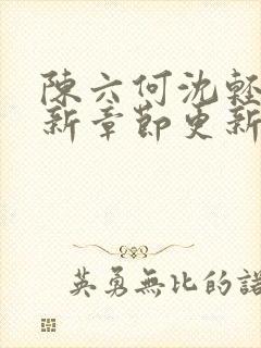 陈六何沈轻舞最新章节更新