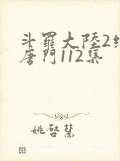 斗罗大陆2绝世唐门112集
