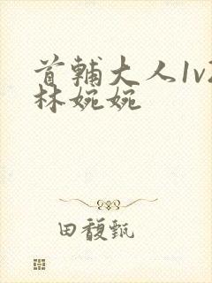 首辅大人1v2林婉婉