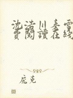 沈浩川秦雪菲免费阅读在线阅读笔趣阁沈