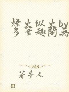 烽火纵火by夏多笔趣阁无弹窗