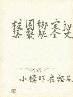 校园绑定jy收集系统全文免费