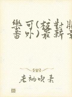 乐可(校对版+番外)最新章节