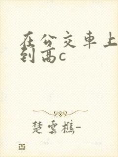 在公交车上被弄到高c