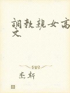 调教亲女高辣h文
