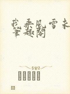 我乘风雪未删减笔趣阁