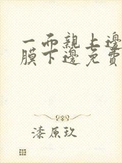 一面亲上边一面膜下边免费阅读封面