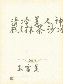 清冷美人神奇游戏(抹茶沙冰)封面