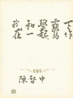 我和学霸下面连在一起写作业小说