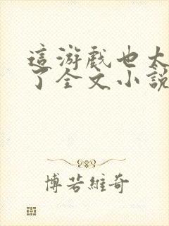 这游戏也太真实了全文小说免费阅读