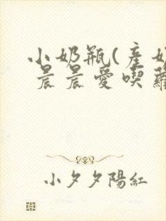 小奶瓶(产奶) 晨晨爱吃萝卜