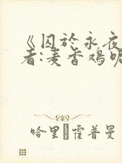 《囚于永夜》作者:麦香鸡呢