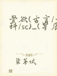 骨欲(古言/骨科/sc)_(星辰鲸落)_最新章