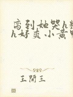 脔到她哭h粗话h好爽小黄鸭