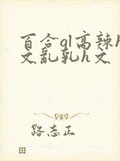 百合gl高辣h文乱乳h文