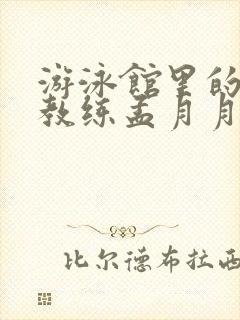 游泳馆里的两个教练孟月月