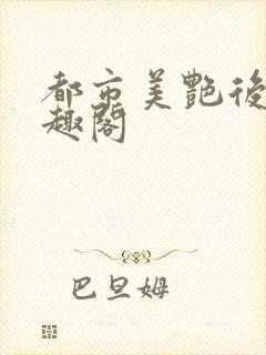 都市美艳后宫笔趣阁