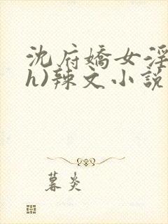 沈府娇女淫史(h)辣文小说