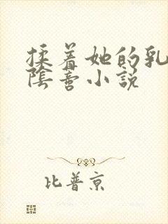 揉着她的乳头和阴蒂小说