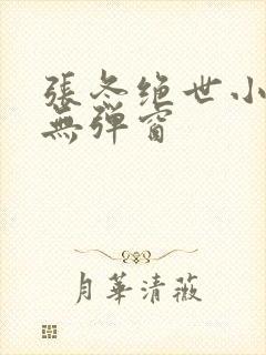 张冬绝世小仙医无弹窗