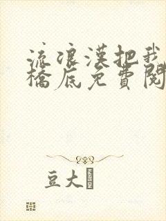 流浪汉把我拉进桥底免费阅读