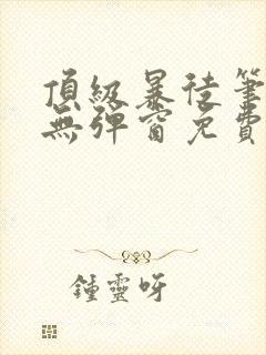 顶级暴徒笔趣阁无弹窗免费阅读