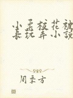 小柔校花被老校长玩弄小说