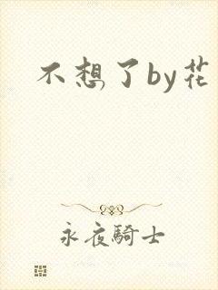 不想了by花卷