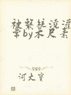 被系统浇灌的日常by木尺素