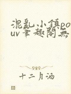 混乱小镇popuv笔趣阁无广告