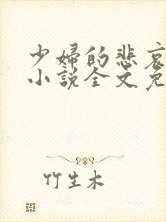 少妇的悲哀榆木小说全文免费阅读笔趣阁下载