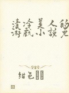 清冷美人的神奇游戏小说免费阅读