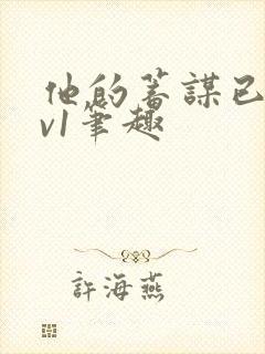 他的蓄谋已久1v1笔趣